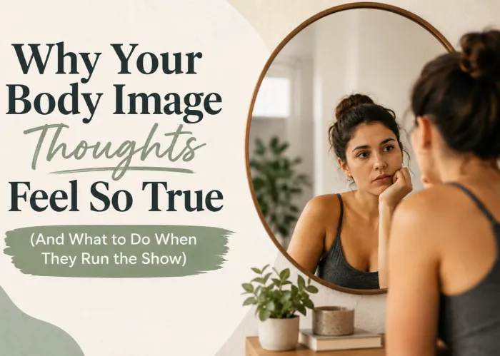 Why your body image thoughts feel so true